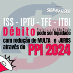 ISS – IPTU – PPI 2024 reduz multa e juros sobre débitos em São Paulo